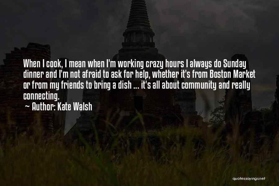 Kate Walsh Quotes: When I Cook, I Mean When I'm Working Crazy Hours I Always Do Sunday Dinner And I'm Not Afraid To