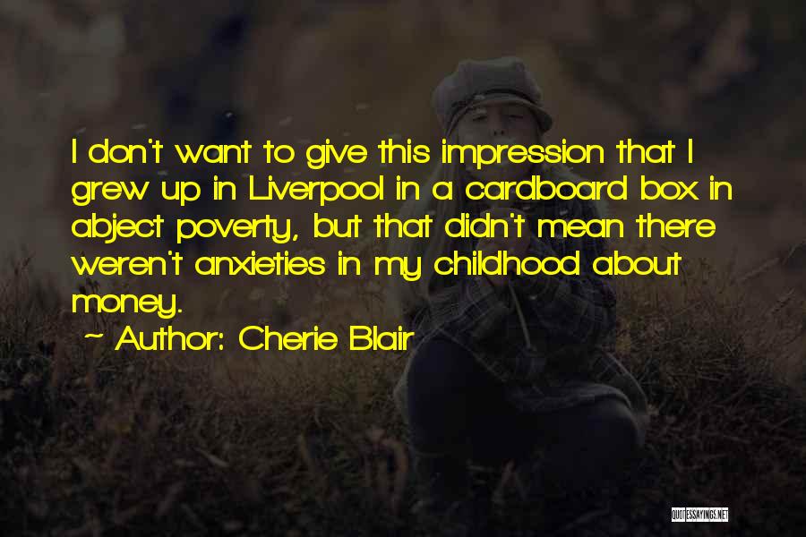 Cherie Blair Quotes: I Don't Want To Give This Impression That I Grew Up In Liverpool In A Cardboard Box In Abject Poverty,