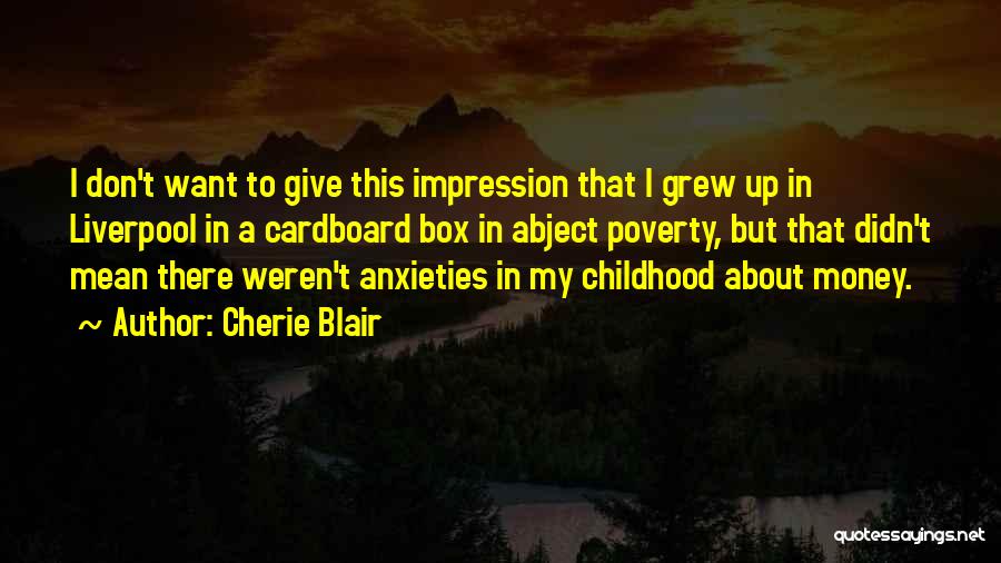 Cherie Blair Quotes: I Don't Want To Give This Impression That I Grew Up In Liverpool In A Cardboard Box In Abject Poverty,