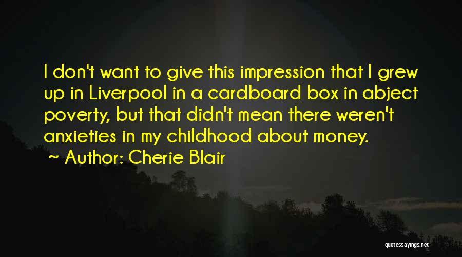 Cherie Blair Quotes: I Don't Want To Give This Impression That I Grew Up In Liverpool In A Cardboard Box In Abject Poverty,