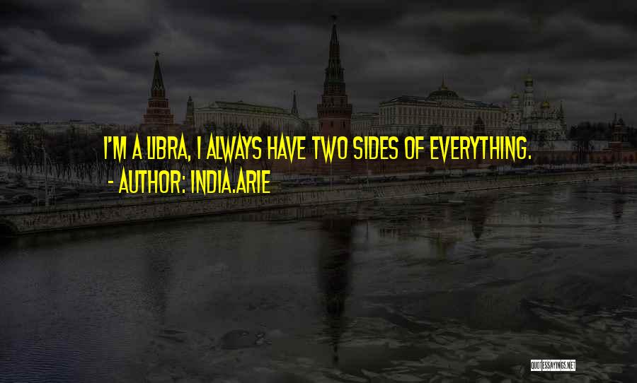 India.Arie Quotes: I'm A Libra, I Always Have Two Sides Of Everything.