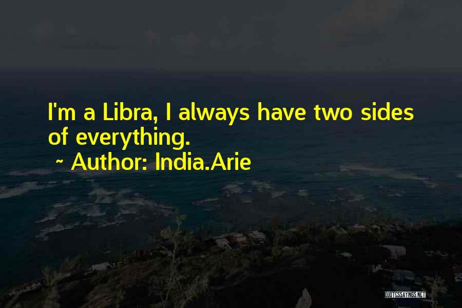 India.Arie Quotes: I'm A Libra, I Always Have Two Sides Of Everything.