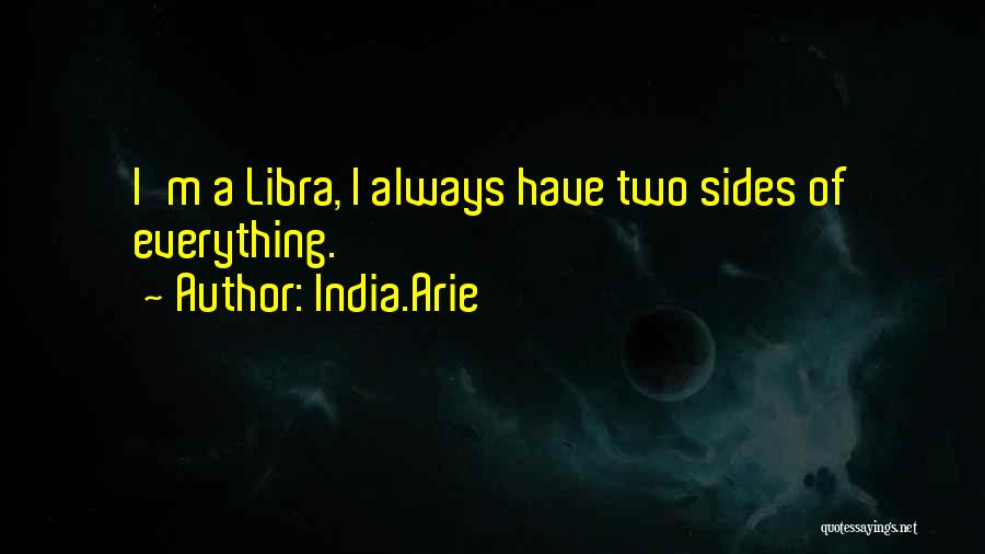 India.Arie Quotes: I'm A Libra, I Always Have Two Sides Of Everything.