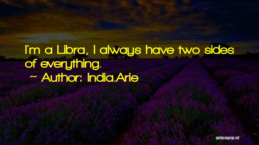 India.Arie Quotes: I'm A Libra, I Always Have Two Sides Of Everything.