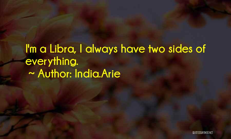 India.Arie Quotes: I'm A Libra, I Always Have Two Sides Of Everything.