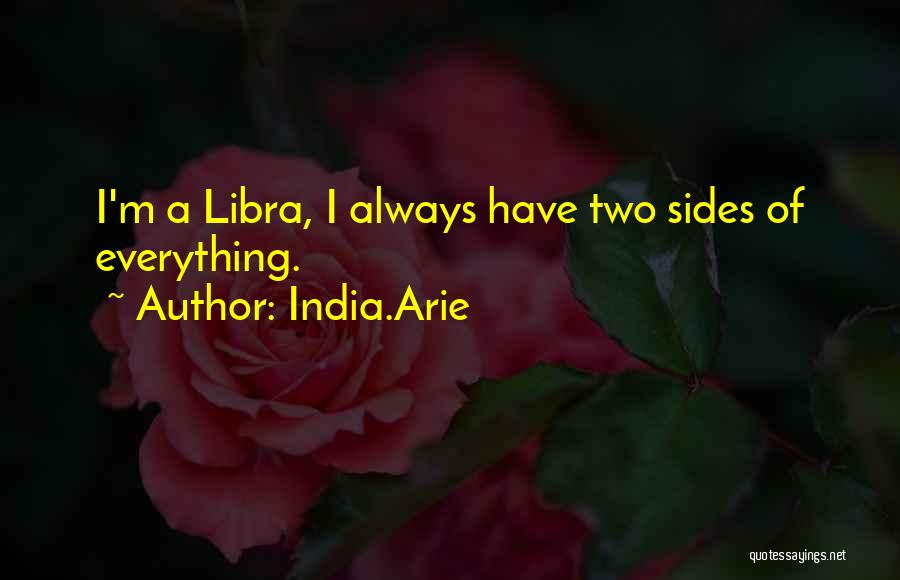 India.Arie Quotes: I'm A Libra, I Always Have Two Sides Of Everything.