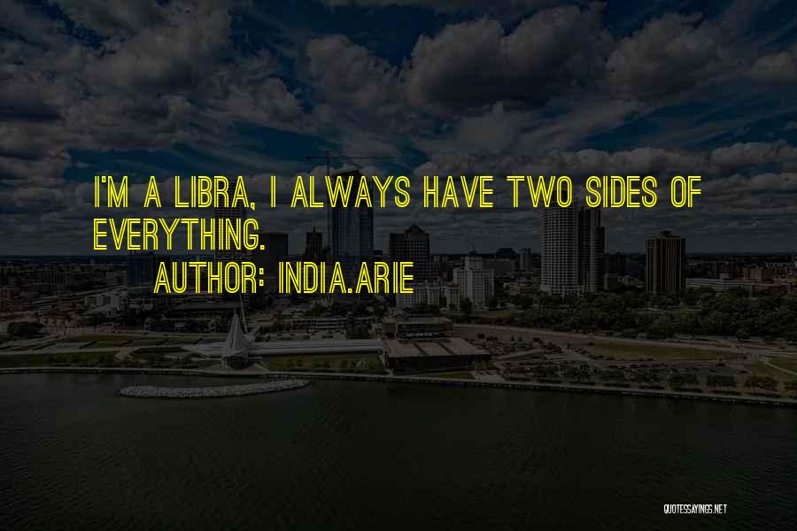 India.Arie Quotes: I'm A Libra, I Always Have Two Sides Of Everything.