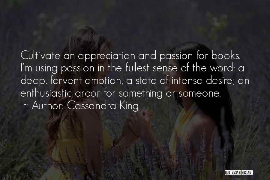 Cassandra King Quotes: Cultivate An Appreciation And Passion For Books. I'm Using Passion In The Fullest Sense Of The Word: A Deep, Fervent