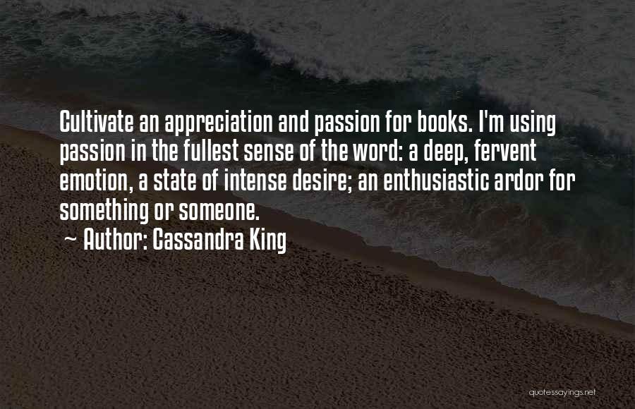 Cassandra King Quotes: Cultivate An Appreciation And Passion For Books. I'm Using Passion In The Fullest Sense Of The Word: A Deep, Fervent