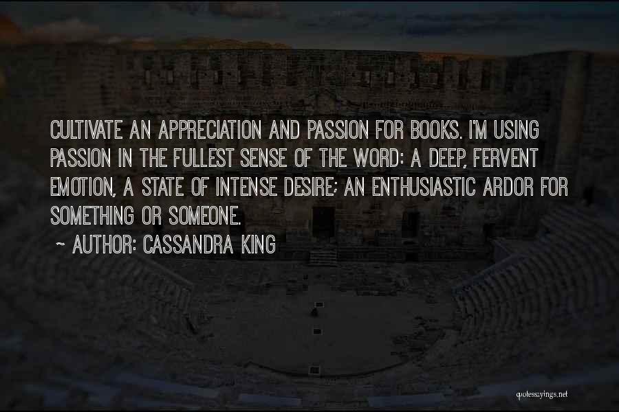 Cassandra King Quotes: Cultivate An Appreciation And Passion For Books. I'm Using Passion In The Fullest Sense Of The Word: A Deep, Fervent