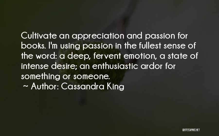 Cassandra King Quotes: Cultivate An Appreciation And Passion For Books. I'm Using Passion In The Fullest Sense Of The Word: A Deep, Fervent