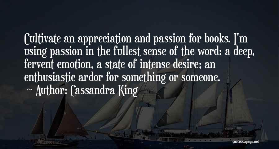 Cassandra King Quotes: Cultivate An Appreciation And Passion For Books. I'm Using Passion In The Fullest Sense Of The Word: A Deep, Fervent