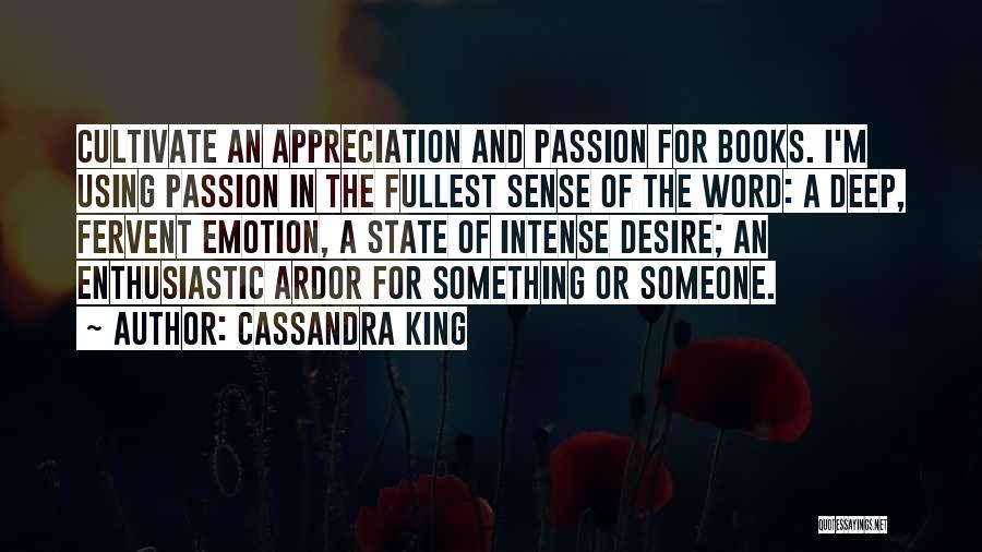 Cassandra King Quotes: Cultivate An Appreciation And Passion For Books. I'm Using Passion In The Fullest Sense Of The Word: A Deep, Fervent