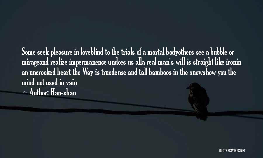 Han-shan Quotes: Some Seek Pleasure In Loveblind To The Trials Of A Mortal Bodyothers See A Bubble Or Mirageand Realize Impermanence Undoes