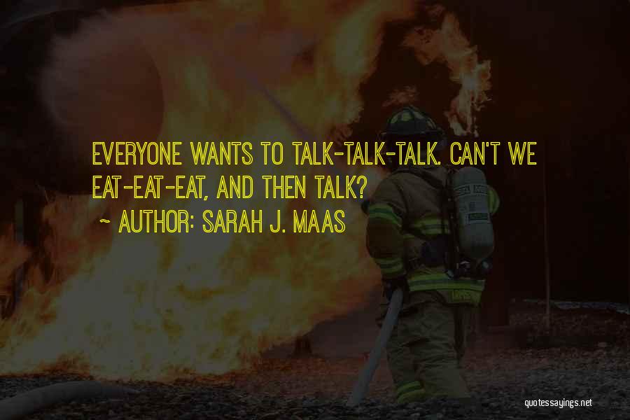 Sarah J. Maas Quotes: Everyone Wants To Talk-talk-talk. Can't We Eat-eat-eat, And Then Talk?