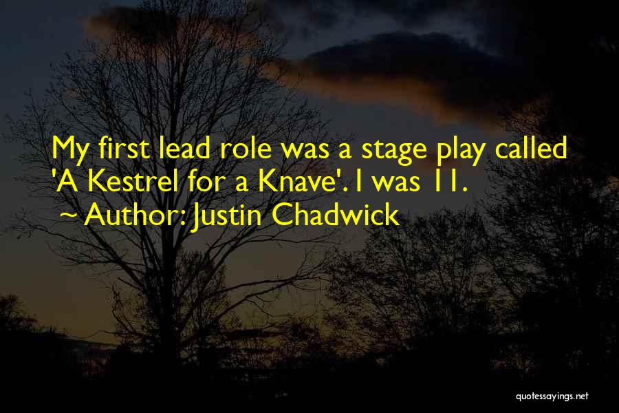Justin Chadwick Quotes: My First Lead Role Was A Stage Play Called 'a Kestrel For A Knave'. I Was 11.