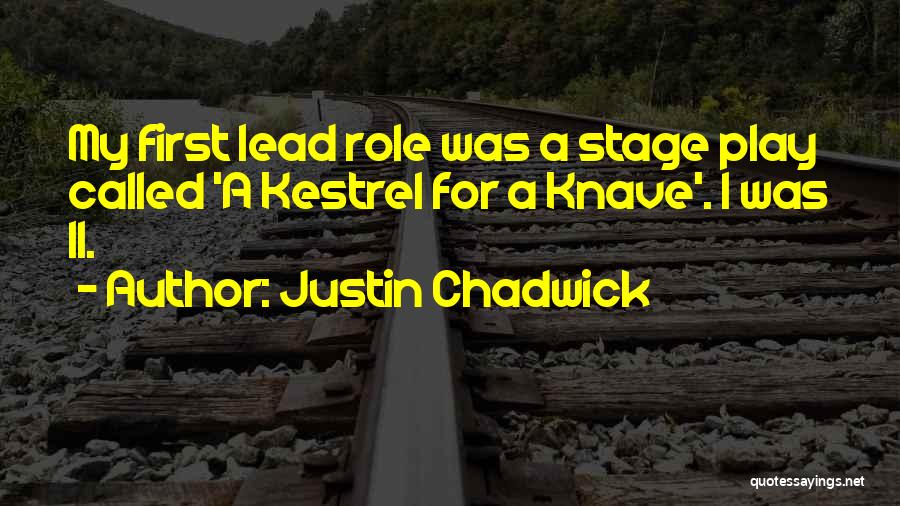 Justin Chadwick Quotes: My First Lead Role Was A Stage Play Called 'a Kestrel For A Knave'. I Was 11.