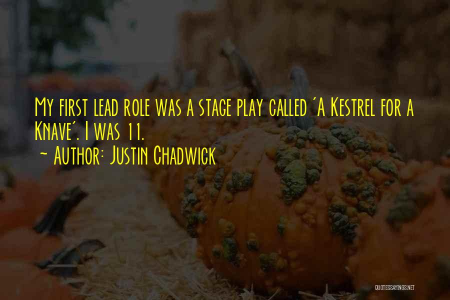 Justin Chadwick Quotes: My First Lead Role Was A Stage Play Called 'a Kestrel For A Knave'. I Was 11.