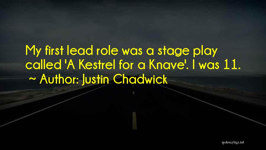 Justin Chadwick Quotes: My First Lead Role Was A Stage Play Called 'a Kestrel For A Knave'. I Was 11.