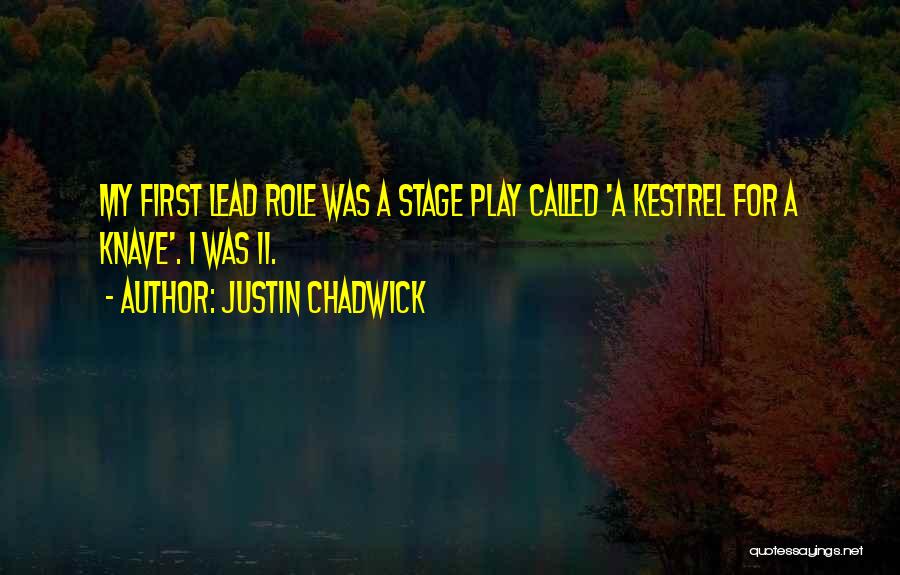 Justin Chadwick Quotes: My First Lead Role Was A Stage Play Called 'a Kestrel For A Knave'. I Was 11.