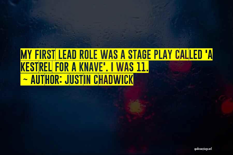 Justin Chadwick Quotes: My First Lead Role Was A Stage Play Called 'a Kestrel For A Knave'. I Was 11.