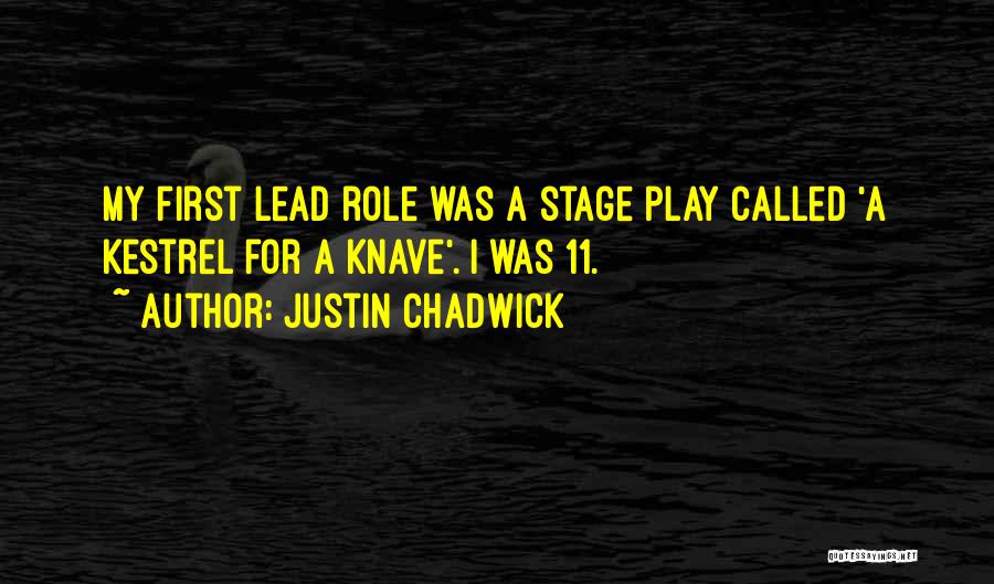 Justin Chadwick Quotes: My First Lead Role Was A Stage Play Called 'a Kestrel For A Knave'. I Was 11.