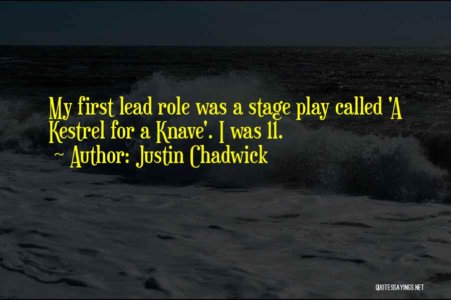 Justin Chadwick Quotes: My First Lead Role Was A Stage Play Called 'a Kestrel For A Knave'. I Was 11.