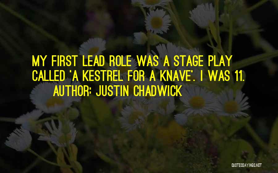 Justin Chadwick Quotes: My First Lead Role Was A Stage Play Called 'a Kestrel For A Knave'. I Was 11.