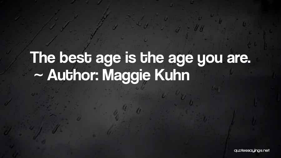 Maggie Kuhn Quotes: The Best Age Is The Age You Are.