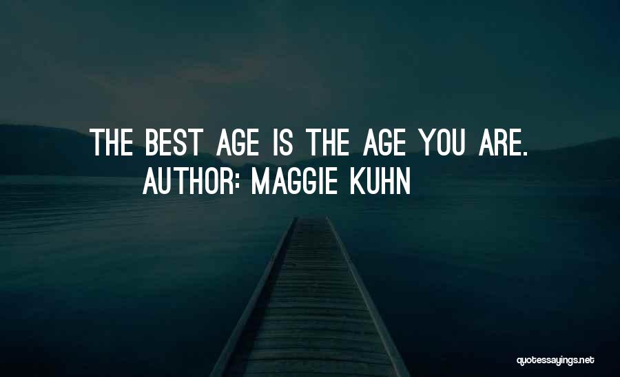 Maggie Kuhn Quotes: The Best Age Is The Age You Are.