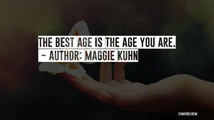 Maggie Kuhn Quotes: The Best Age Is The Age You Are.