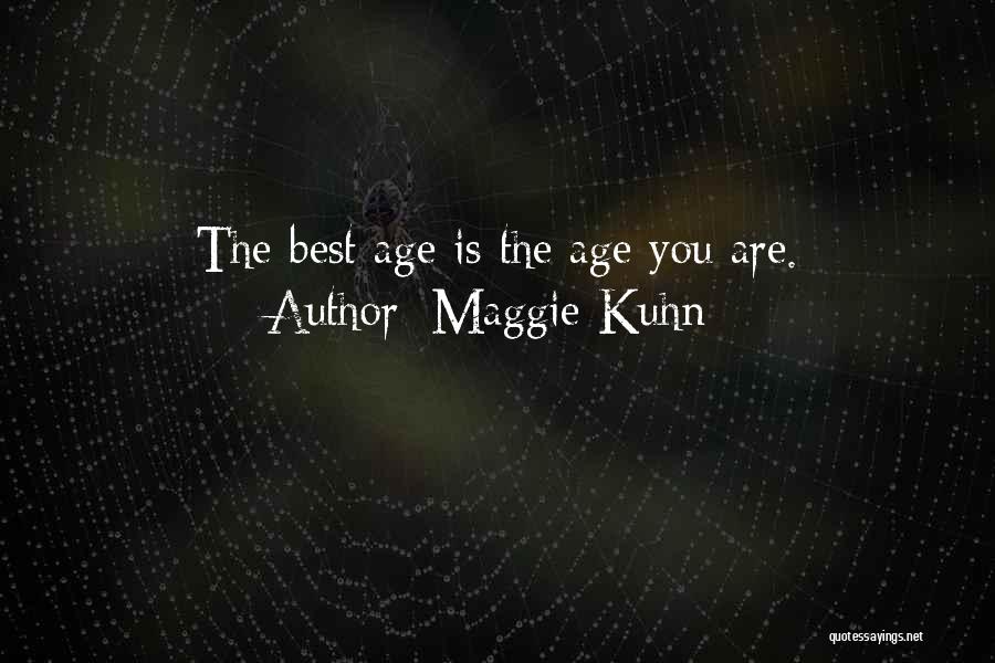 Maggie Kuhn Quotes: The Best Age Is The Age You Are.