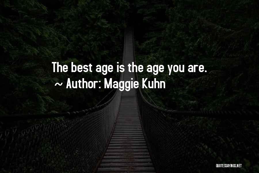 Maggie Kuhn Quotes: The Best Age Is The Age You Are.