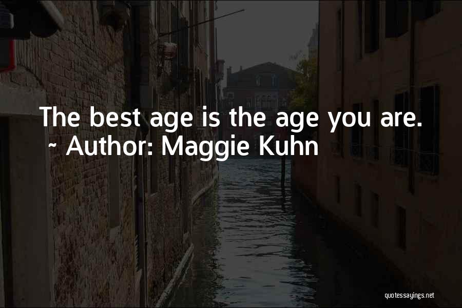 Maggie Kuhn Quotes: The Best Age Is The Age You Are.