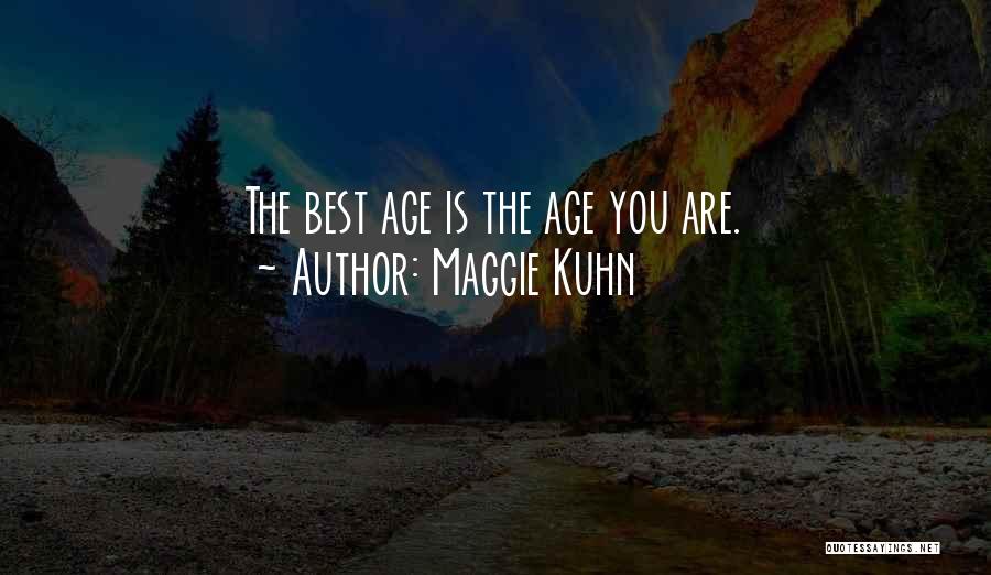 Maggie Kuhn Quotes: The Best Age Is The Age You Are.