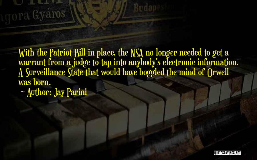 Jay Parini Quotes: With The Patriot Bill In Place, The Nsa No Longer Needed To Get A Warrant From A Judge To Tap