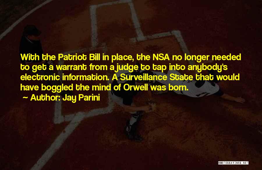 Jay Parini Quotes: With The Patriot Bill In Place, The Nsa No Longer Needed To Get A Warrant From A Judge To Tap