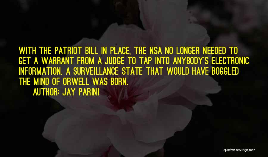 Jay Parini Quotes: With The Patriot Bill In Place, The Nsa No Longer Needed To Get A Warrant From A Judge To Tap