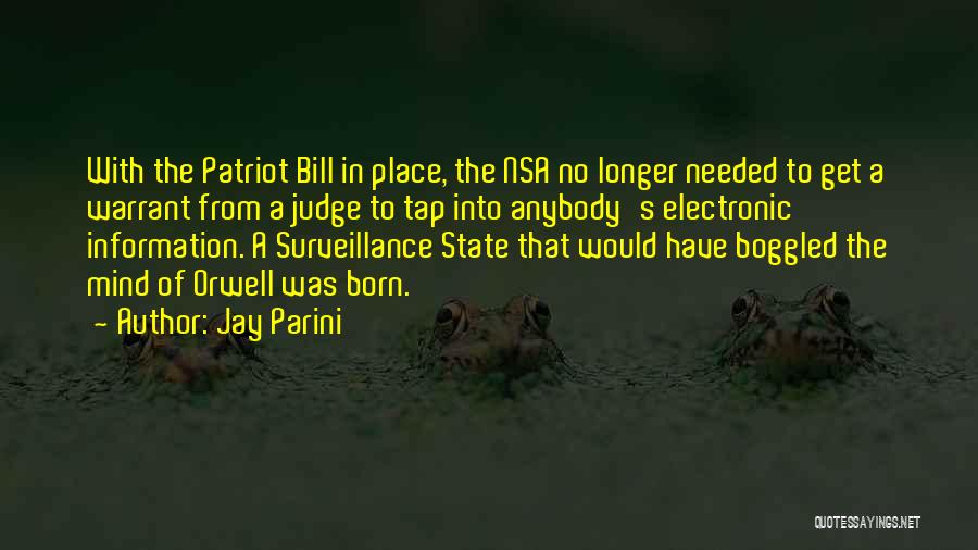 Jay Parini Quotes: With The Patriot Bill In Place, The Nsa No Longer Needed To Get A Warrant From A Judge To Tap