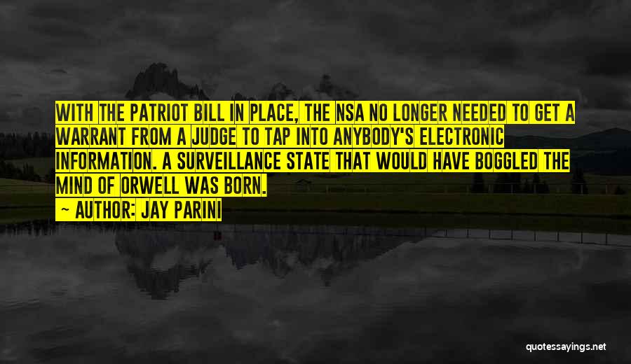 Jay Parini Quotes: With The Patriot Bill In Place, The Nsa No Longer Needed To Get A Warrant From A Judge To Tap