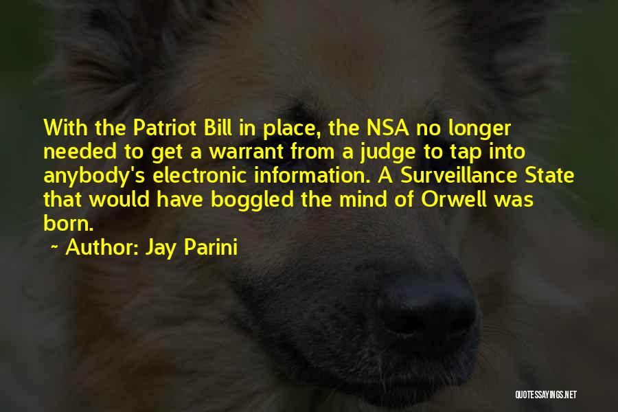 Jay Parini Quotes: With The Patriot Bill In Place, The Nsa No Longer Needed To Get A Warrant From A Judge To Tap