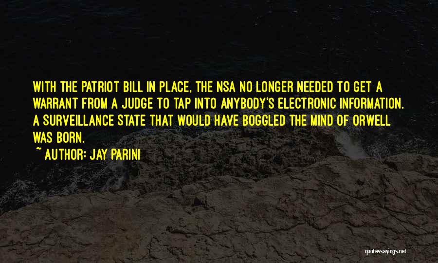 Jay Parini Quotes: With The Patriot Bill In Place, The Nsa No Longer Needed To Get A Warrant From A Judge To Tap