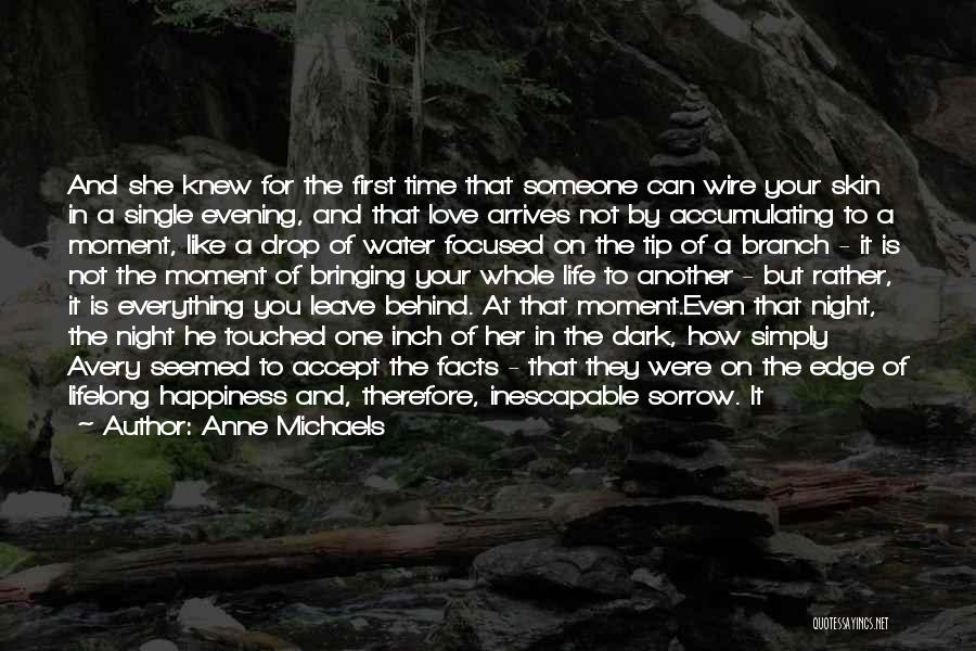 Anne Michaels Quotes: And She Knew For The First Time That Someone Can Wire Your Skin In A Single Evening, And That Love