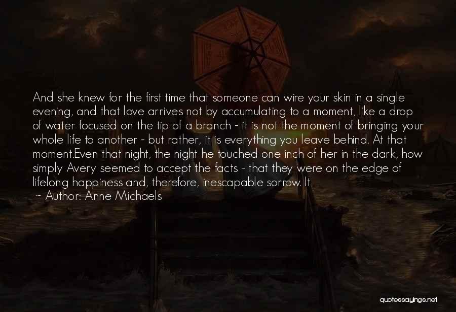 Anne Michaels Quotes: And She Knew For The First Time That Someone Can Wire Your Skin In A Single Evening, And That Love