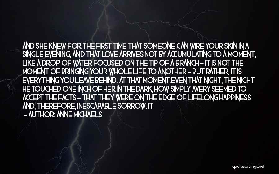 Anne Michaels Quotes: And She Knew For The First Time That Someone Can Wire Your Skin In A Single Evening, And That Love