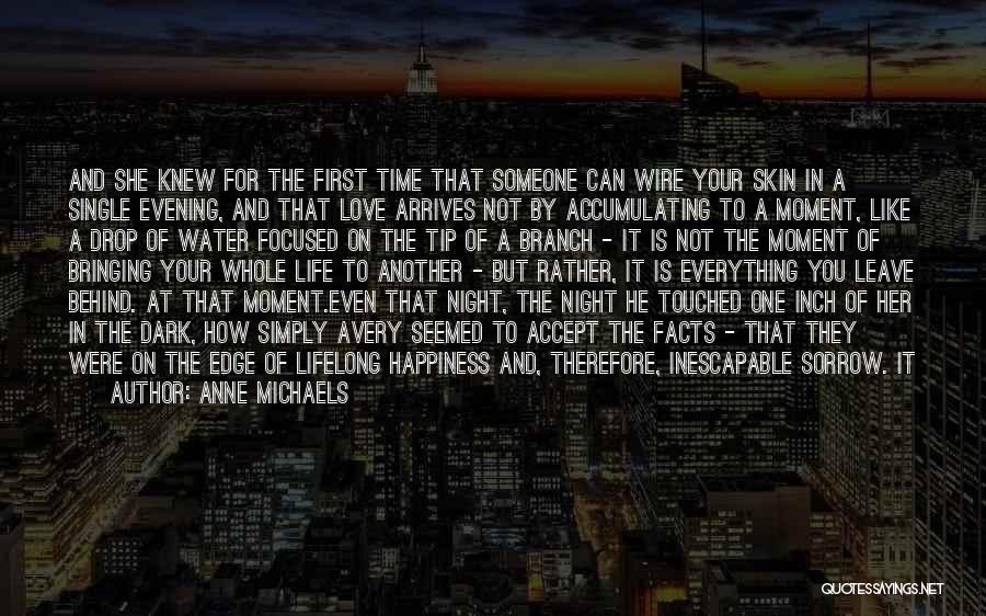 Anne Michaels Quotes: And She Knew For The First Time That Someone Can Wire Your Skin In A Single Evening, And That Love