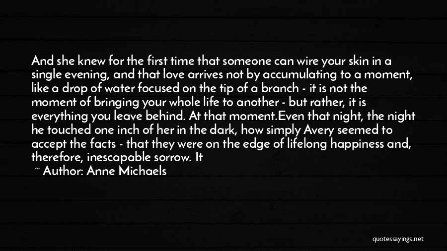 Anne Michaels Quotes: And She Knew For The First Time That Someone Can Wire Your Skin In A Single Evening, And That Love