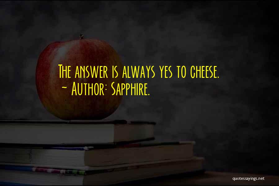 Sapphire. Quotes: The Answer Is Always Yes To Cheese.