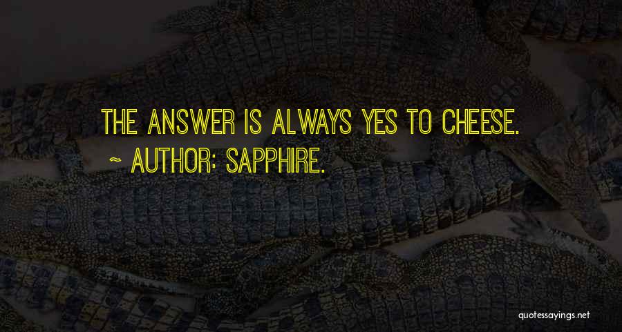 Sapphire. Quotes: The Answer Is Always Yes To Cheese.