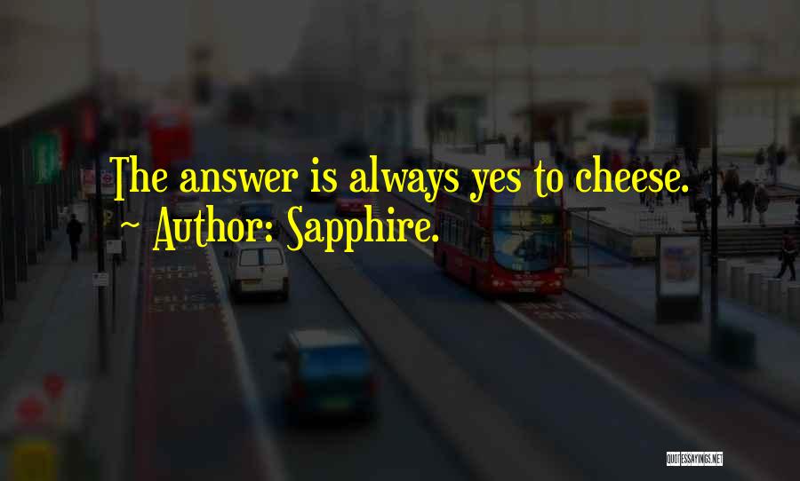 Sapphire. Quotes: The Answer Is Always Yes To Cheese.